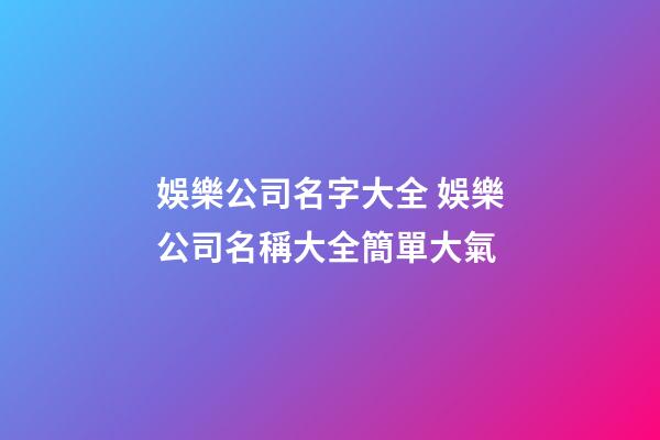 娛樂公司名字大全 娛樂公司名稱大全簡單大氣